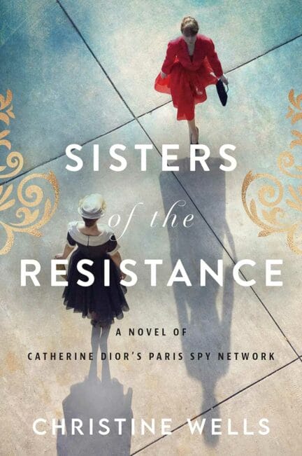 book cover for Sisters of the Resistance: A Novel of Catherine Dior's Paris Spy Network by Christine Wells