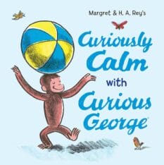 Book cover for Curiously Calm with Curious George by Margret and H.A. Rey